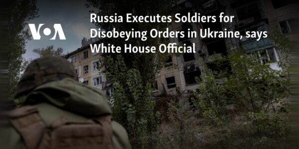 A White House Official reports that Russia has executed soldiers for refusing to follow orders in Ukraine.