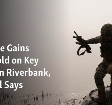 According to an official, Ukraine has secured a position on a crucial eastern riverbank.