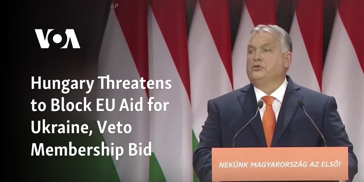Hungary has issued a warning that it may obstruct the provision of European Union assistance to Ukraine and reject their bid for membership.