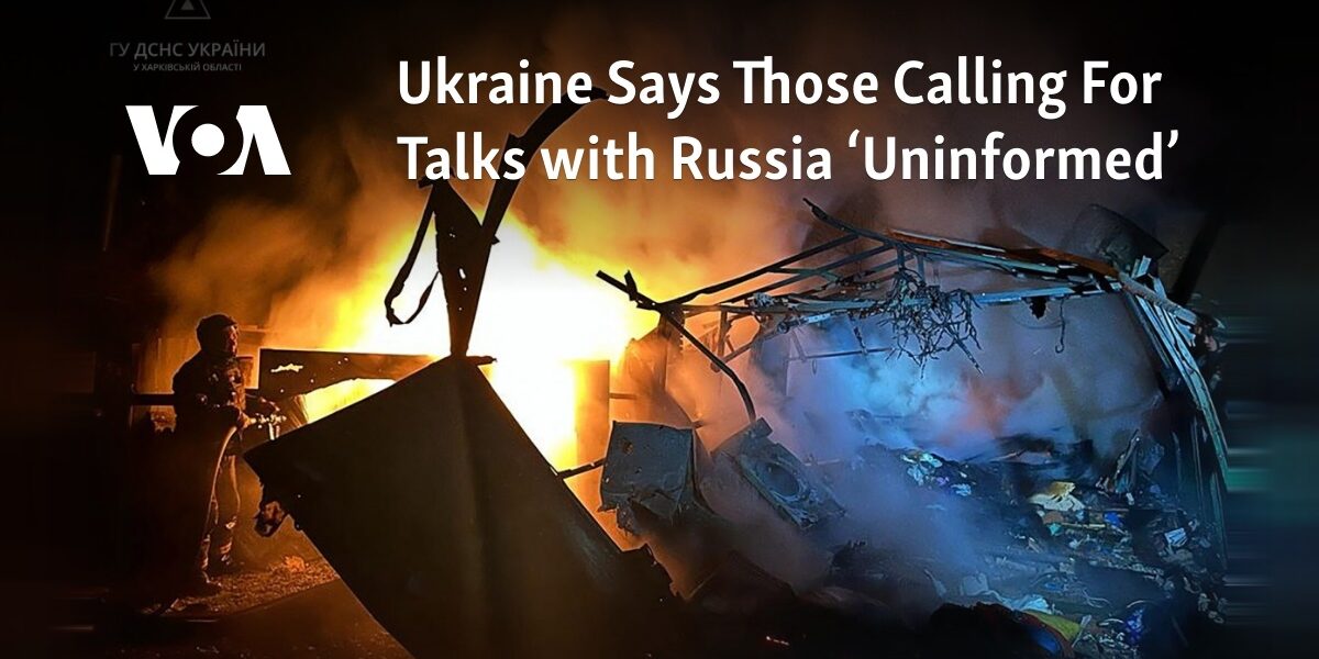 The government of Ukraine believes that those who are suggesting talks with Russia are not properly informed.