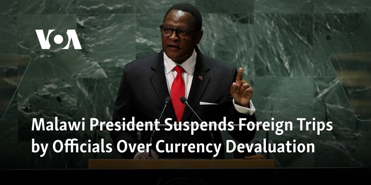 The President of Malawi has halted overseas travels for government officials due to the devaluation of the currency.