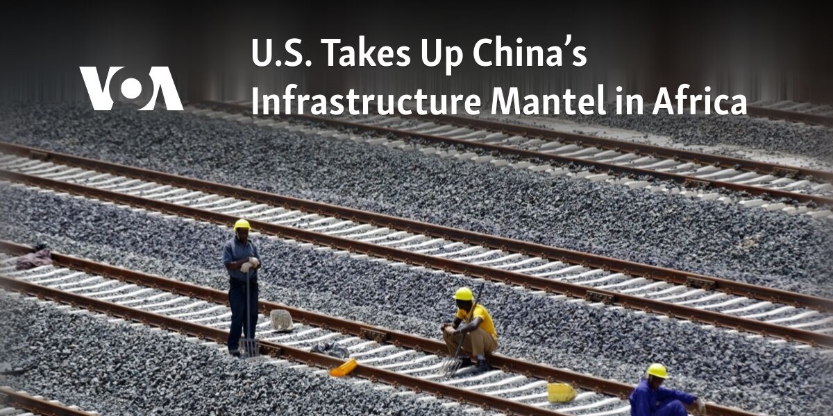 The United States assumes the role of promoting infrastructure development in Africa, previously held by China.