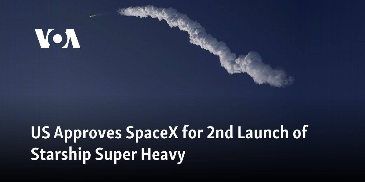 The United States has given approval for SpaceX to conduct a second launch of its Starship Super Heavy.
