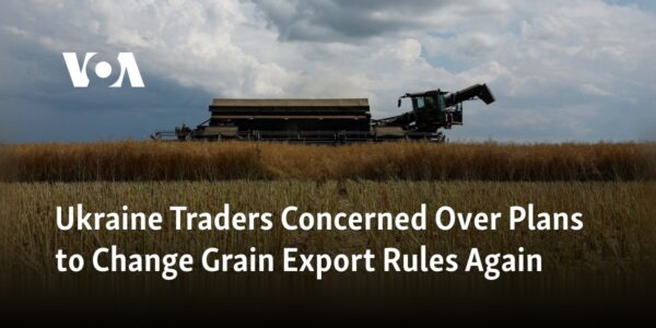 Traders in Ukraine are worried about proposed changes to the rules for exporting grain, which have already been changed before.