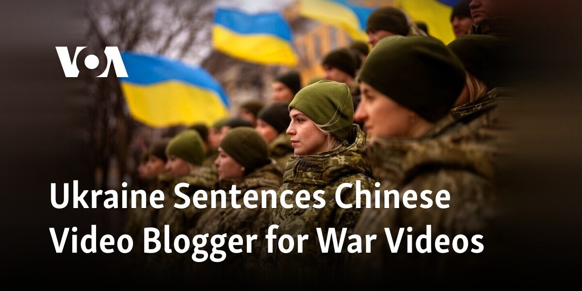 A Chinese video blogger has been sentenced by Ukraine for sharing videos of war crimes.