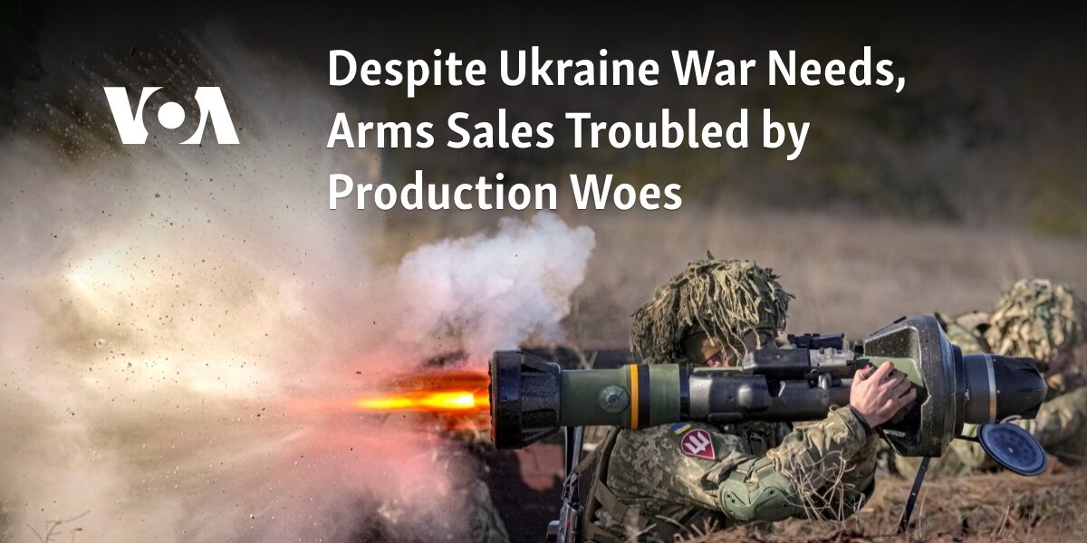 Production issues are causing difficulties for arms sales, even amidst the ongoing war in Ukraine.
