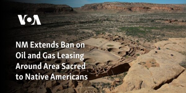 The ban on oil and gas leasing near a sacred area for Native Americans has been extended by NM.