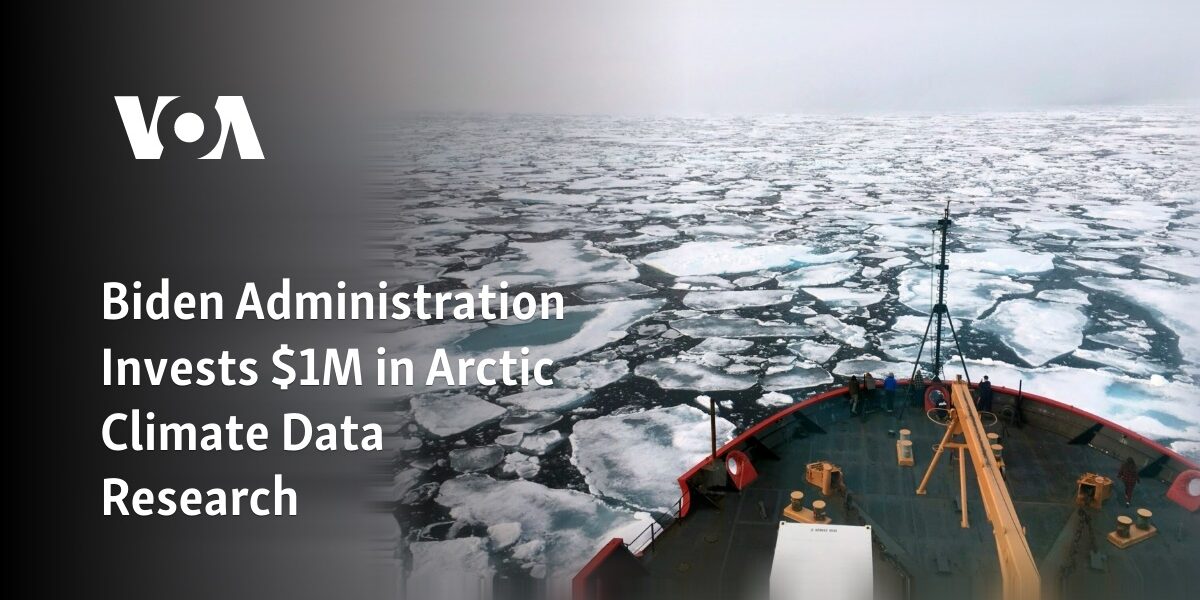 The Biden administration is putting $1 million towards researching Arctic climate data.