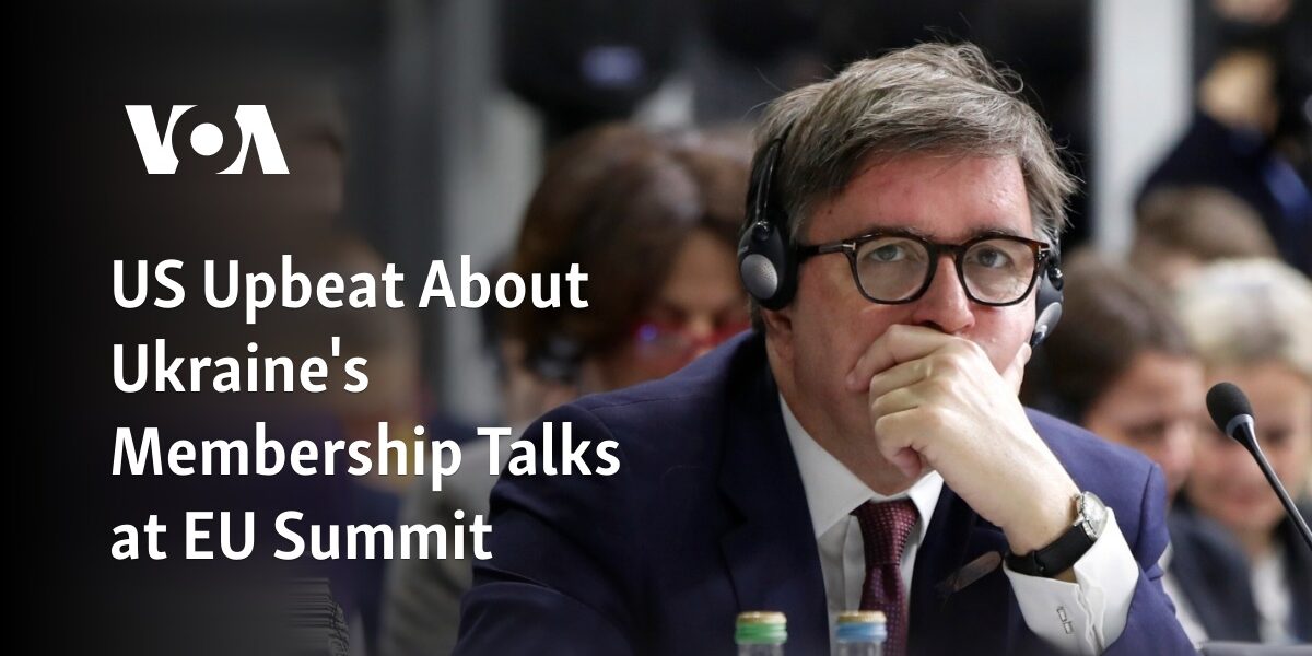 The United States is optimistic about Ukraine's discussions on joining the European Union at the EU Summit.