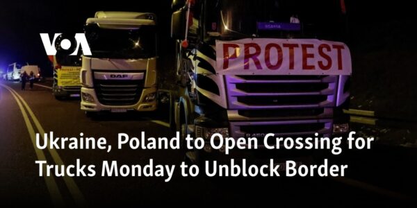 Ukraine and Poland will open a crossing for trucks on Monday in order to clear the border.