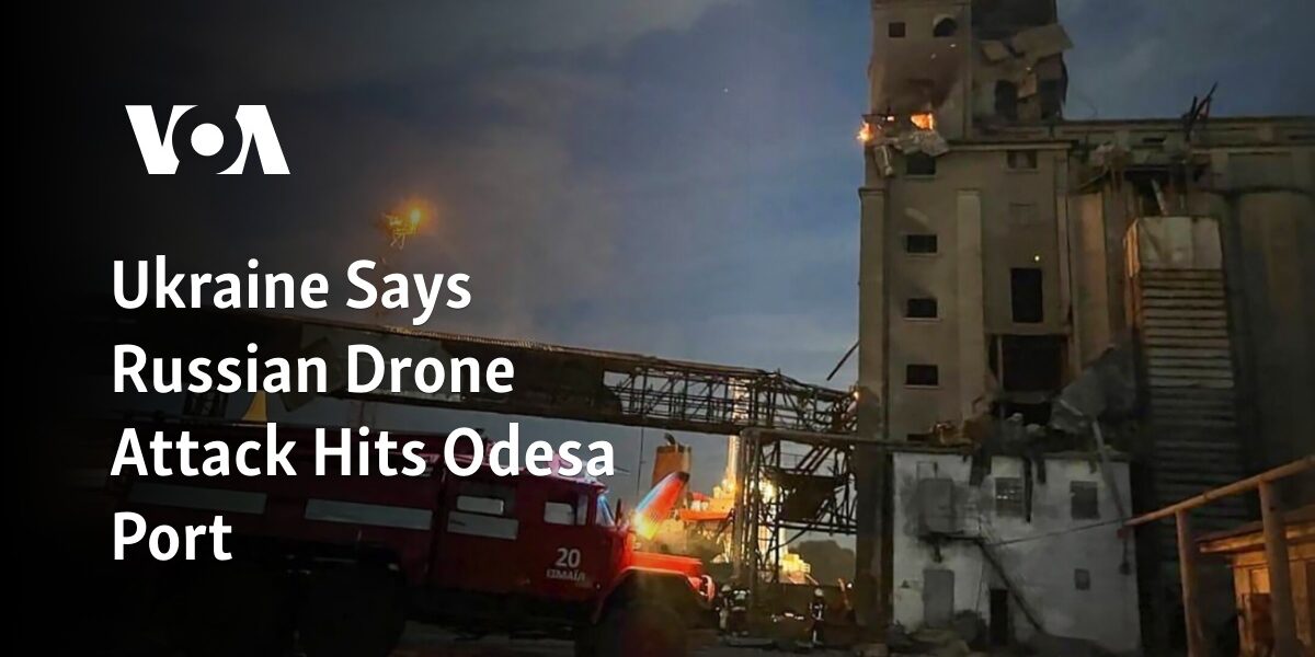 Ukraine Reports Odesa Port Struck by Russian Drone Strike