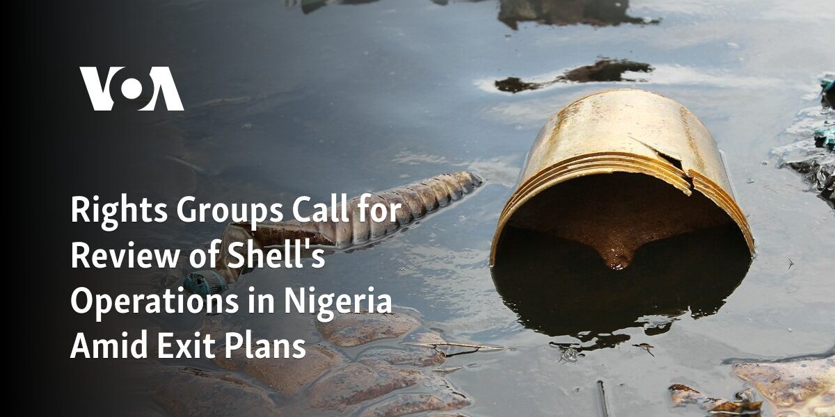 Calls have been made by human rights organizations for a reassessment of Shell's activities in Nigeria as the company prepares to leave the country.