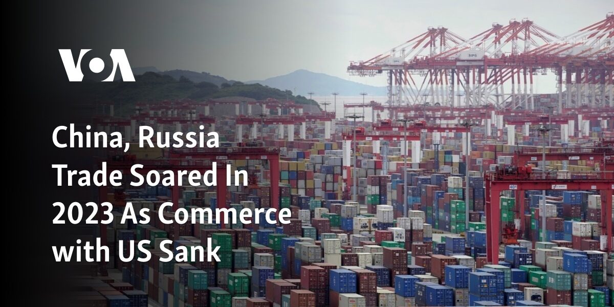 In 2023, trade between China and Russia experienced a significant increase while commerce with the US declined.