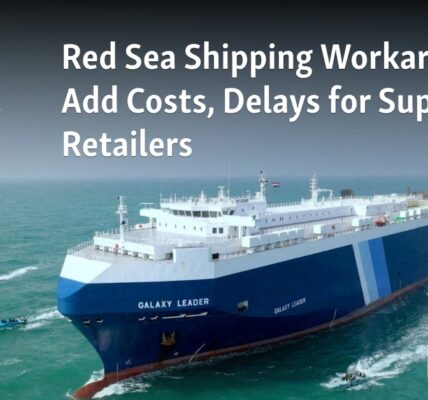 Logistical Workarounds in Red Sea Shipping Result in Extra Expenses and Time Delays for Suppliers and Retailers