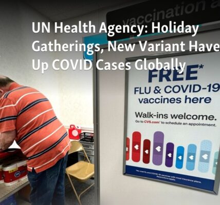 The global number of COVID cases has increased due to holiday gatherings and the emergence of a new variant, according to the United Nations Health Agency.