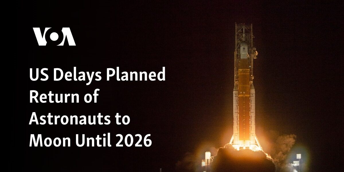The scheduled return of astronauts to the moon has been postponed until 2026 by the United States.