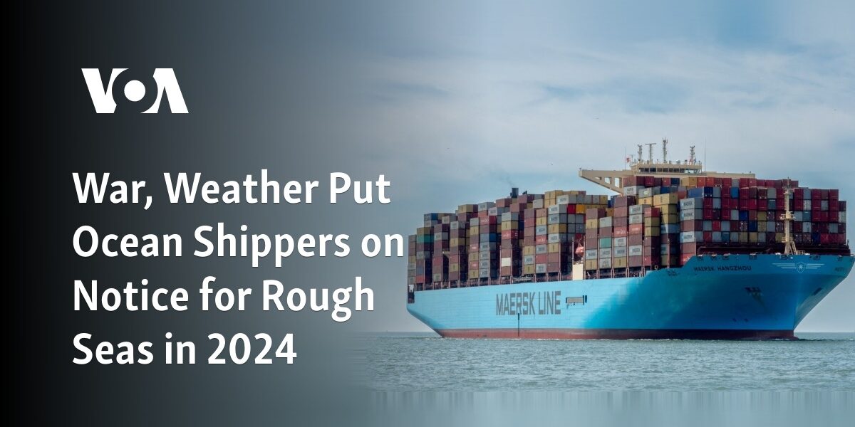 The shipping industry is being warned about potential rough seas in 2024 due to war and weather conditions.
