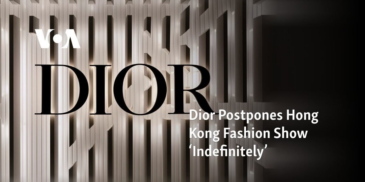 Dior has indefinitely postponed their fashion show in Hong Kong.