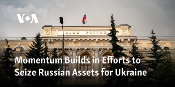 Efforts to confiscate Russian assets for Ukraine are gaining momentum.