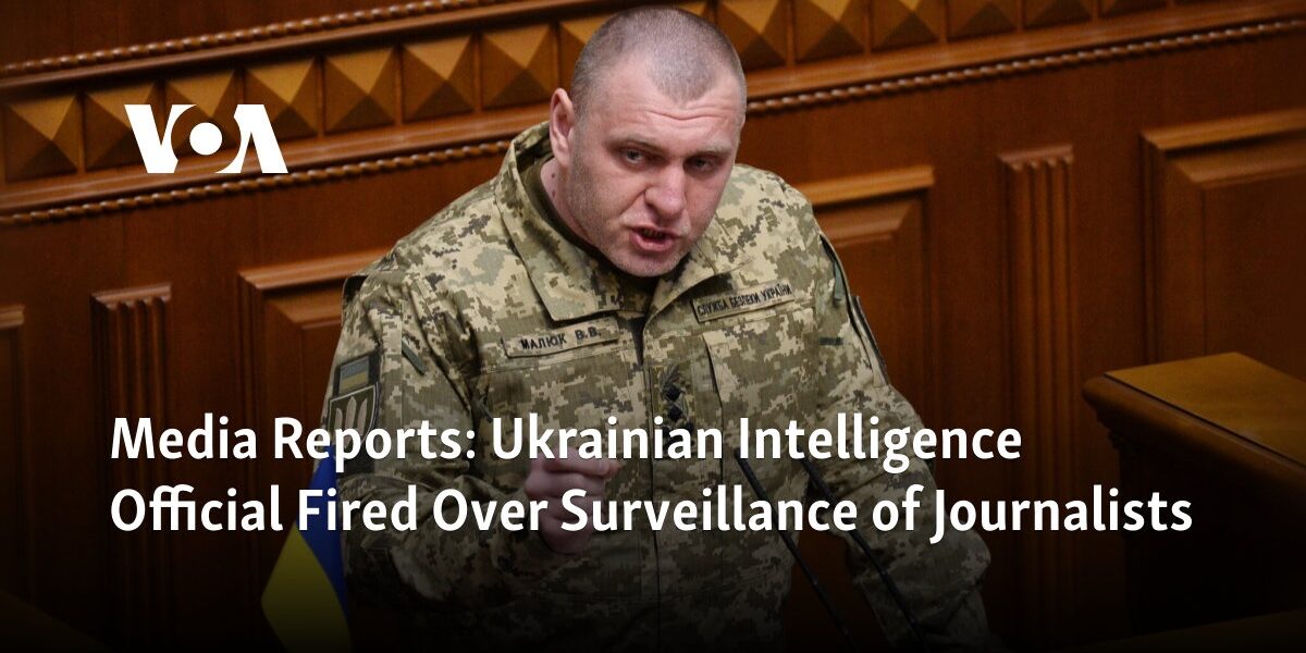 The firing of a Ukrainian intelligence official has been reported due to their surveillance of journalists.