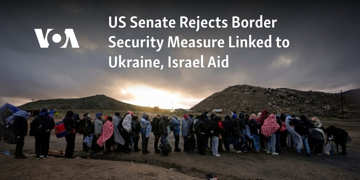 The United States Senate has voted against a proposal for increased border security that was tied to aid for Ukraine and Israel.