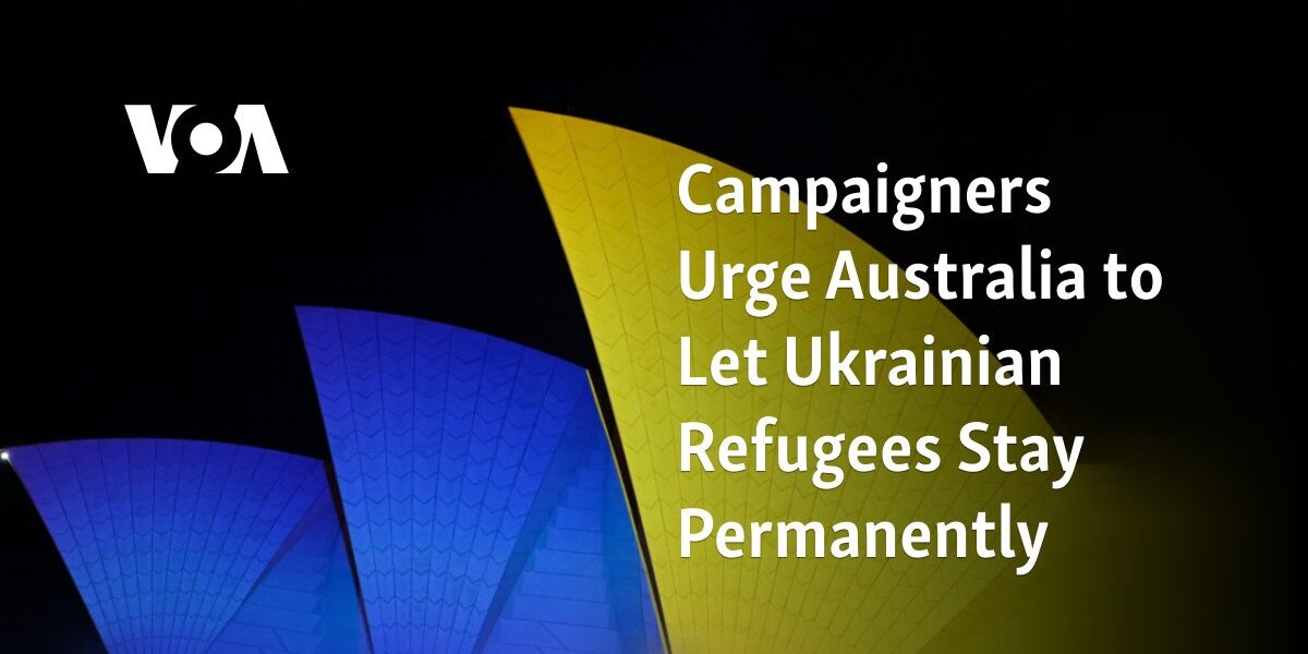 Activists urge for the Australian government to grant permanent residency for Ukrainian refugees.