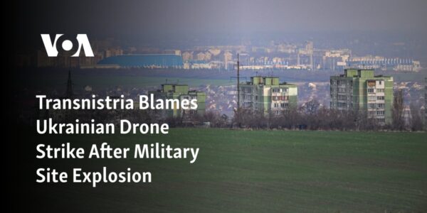 After an explosion at a military site, Transnistria accuses a Ukrainian drone strike.