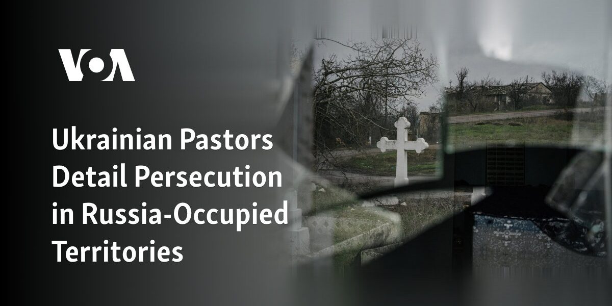 Describe the persecution experienced by Ukrainian pastors in areas occupied by Russia.