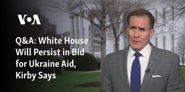 Q&A: White House Will Persist in Bid for Ukraine Aid, Kirby Says