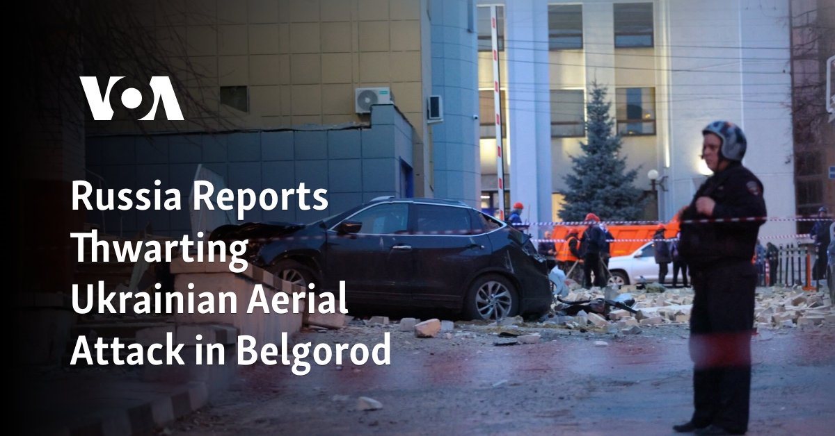 Russia Reports Thwarting Ukrainian Aerial Attack in Belgorod