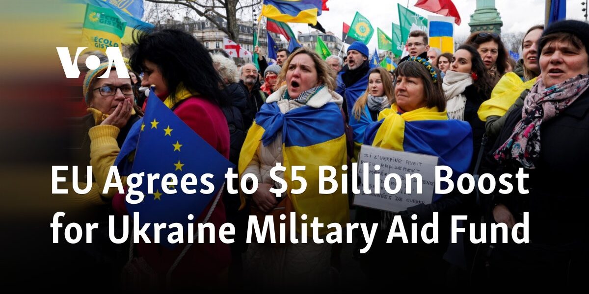 The European Union has approved a $5 billion increase in funding for a military aid program to support Ukraine.