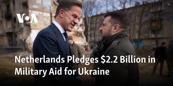 The Netherlands promises to provide $2.2 billion in military assistance to Ukraine.