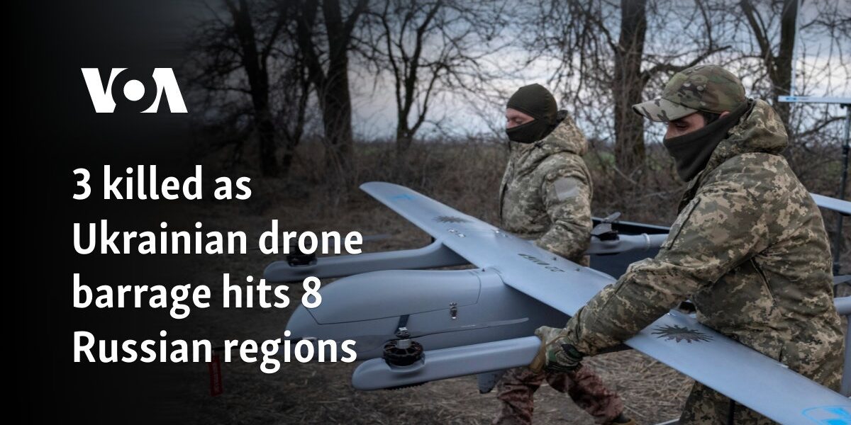 3 killed as Ukrainian drone barrage hits 8 Russian regions