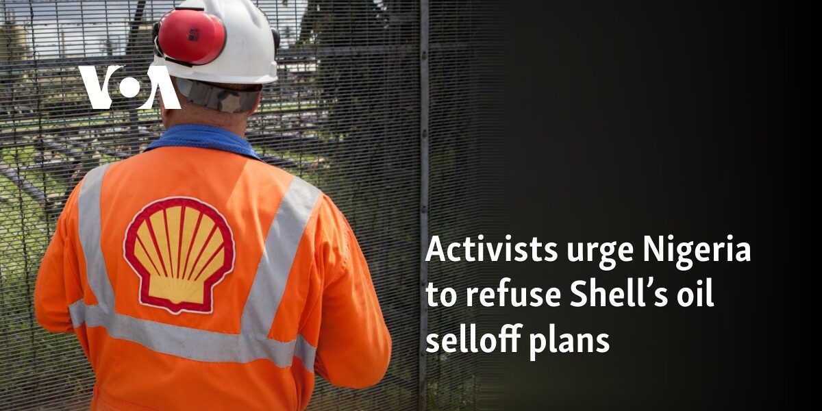 Activists urge Nigeria to refuse Shell’s oil selloff plans