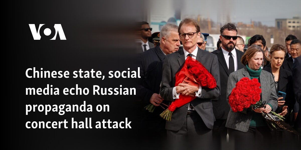 Chinese state, social media echo Russian propaganda on concert hall attack