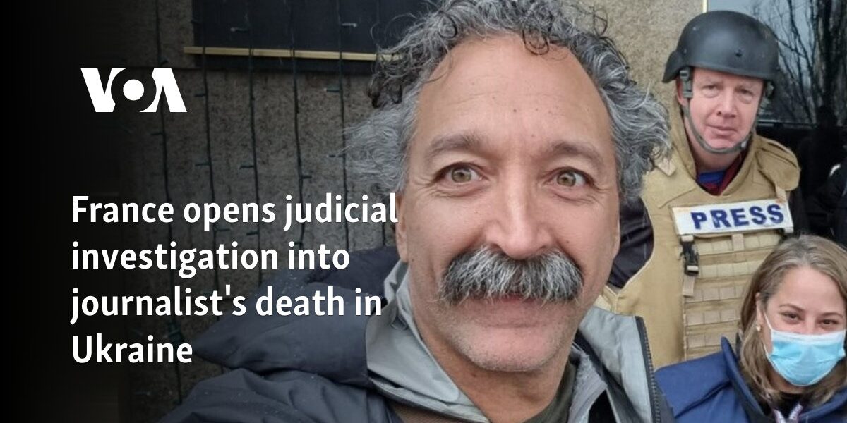France opens judicial investigation into journalist's death in Ukraine