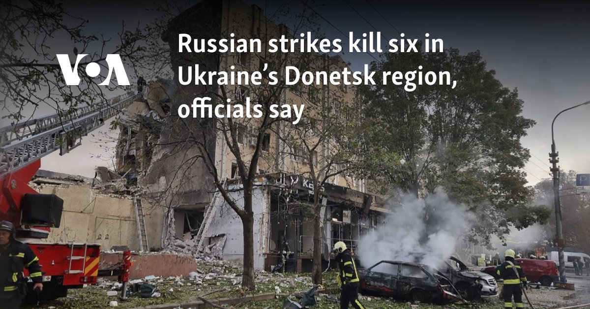 Russian strikes kill six in Ukraine’s Donetsk region, officials say