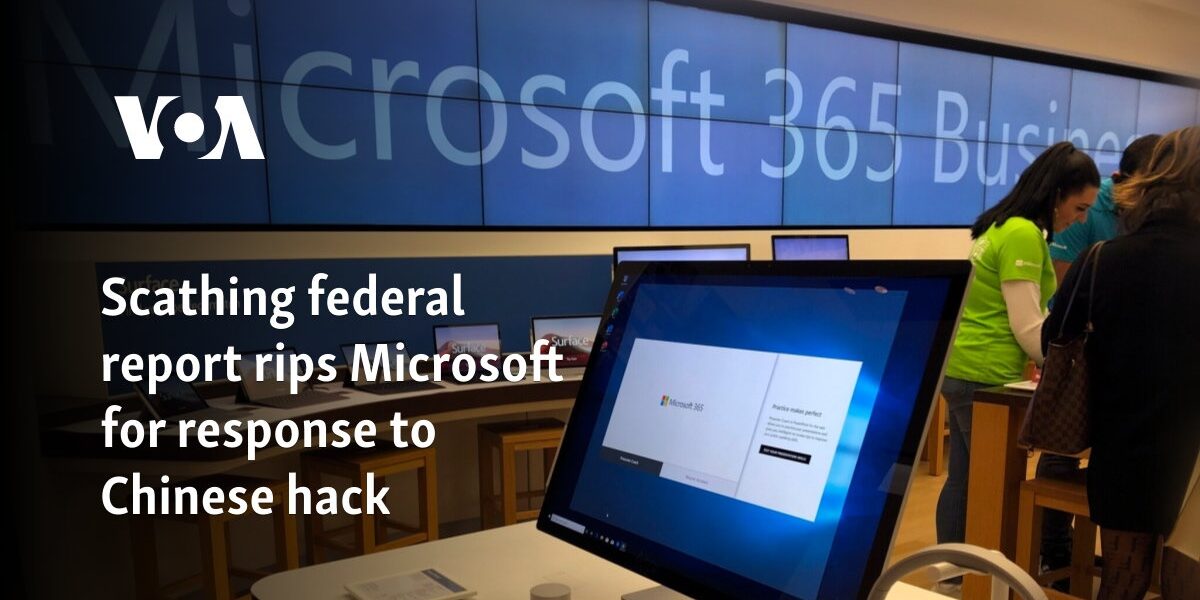 Scathing federal report rips Microsoft for response to Chinese hack