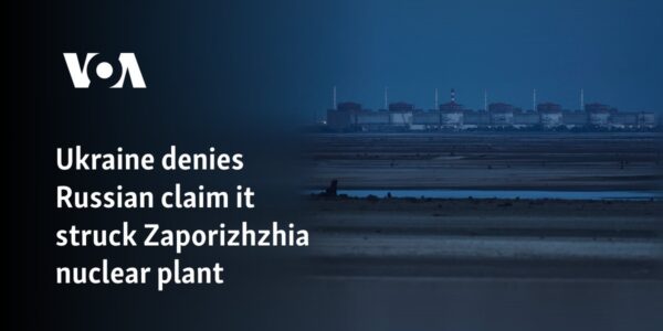 Ukraine denies Russian claim it struck Zaporizhzhia nuclear plant