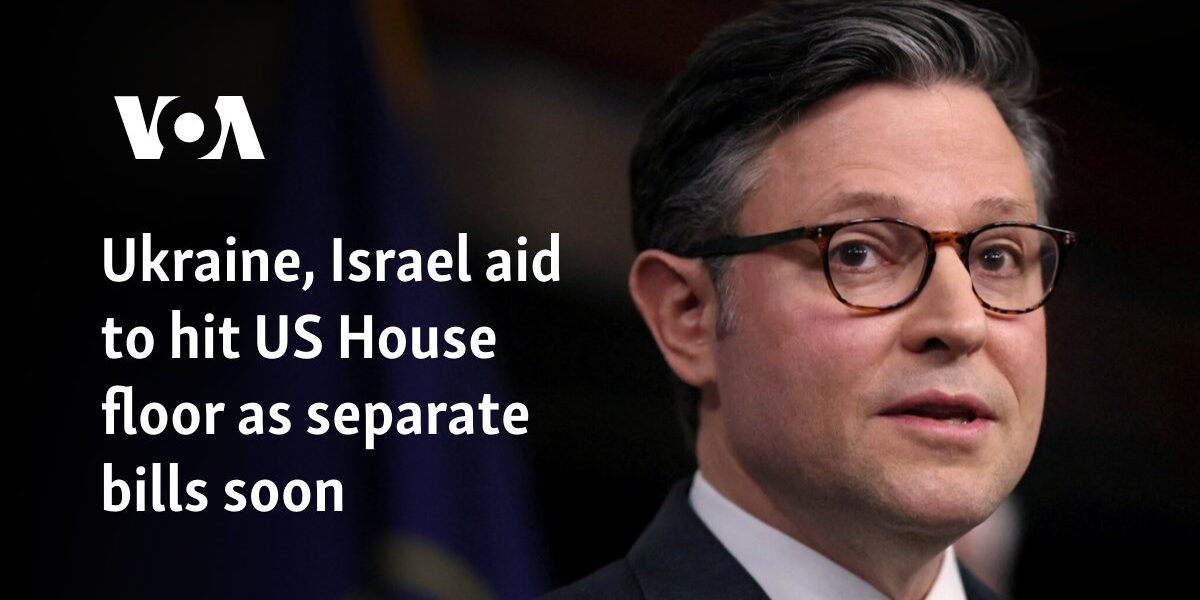 Ukraine, Israel aid to hit US House floor as separate bills soon