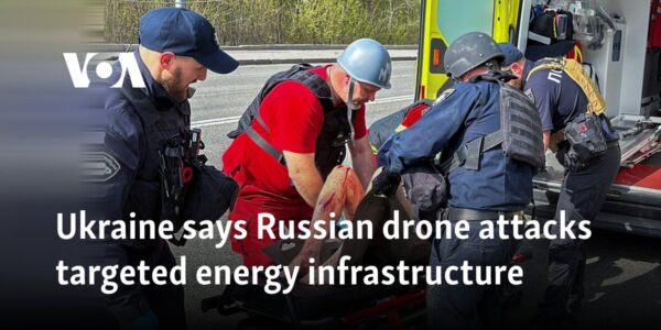 Ukraine says Russian drone attacks targeted energy infrastructure