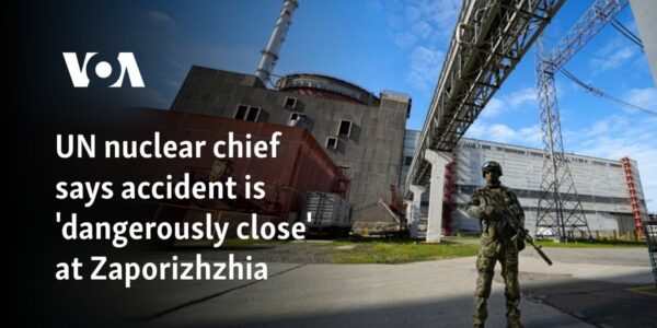 UN nuclear chief says accident is 'dangerously close' at Zaporizhzhia