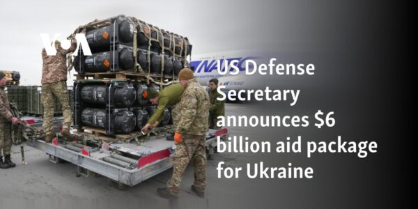 US defense secretary announces $6 billion aid package for Ukraine