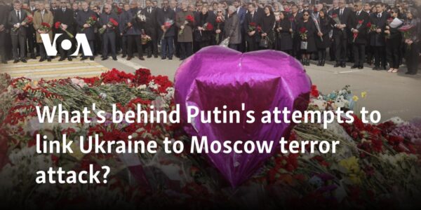 What's behind Putin's attempts to link Ukraine to Moscow terror attack?