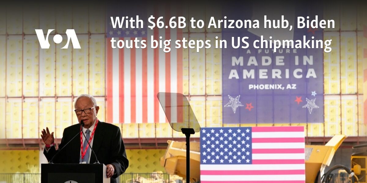 With $6.6B to Arizona hub, Biden touts big steps in US chipmaking