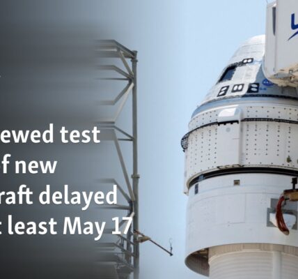 First crewed test flight of new spacecraft delayed until at least May 17