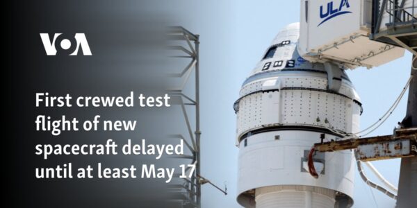 First crewed test flight of new spacecraft delayed until at least May 17