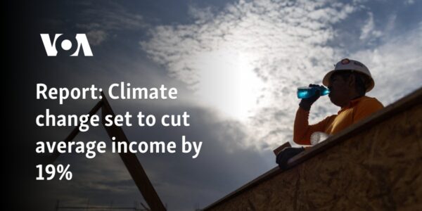 Report: Climate change set to cut average income by 19%