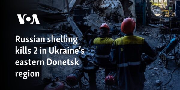 Russian shelling kills 2 in Ukraine’s eastern Donetsk region