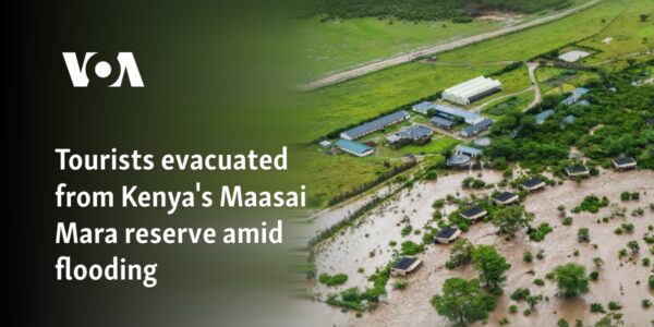 Tourists evacuated from Kenya's Maasai Mara reserve amid flooding